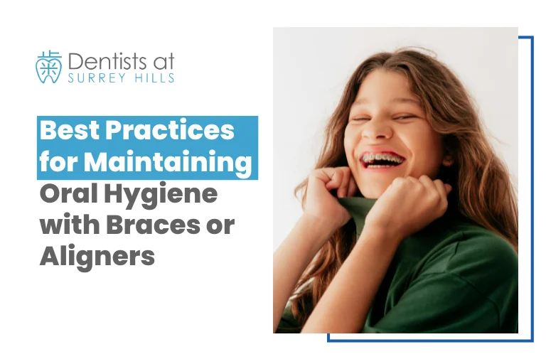 Best Practices for Maintaining Oral Hygiene with Braces or Aligners